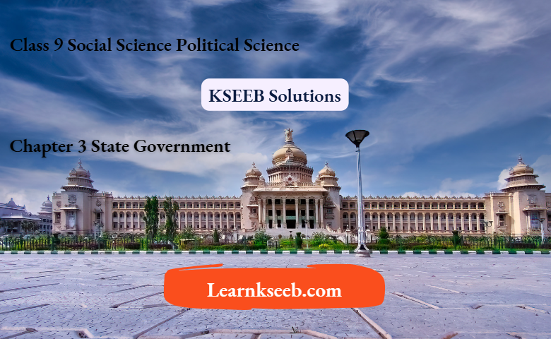 KSEEB Solutions For Class 9 Social Science Political Science Chapter 3 State Government