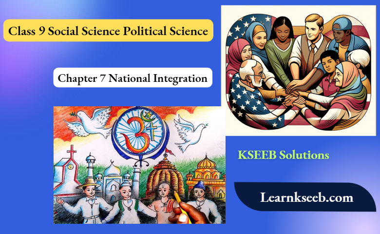 KSEEB Solutions For Class 9 Social Science Political Science Chapter 7 National Integration