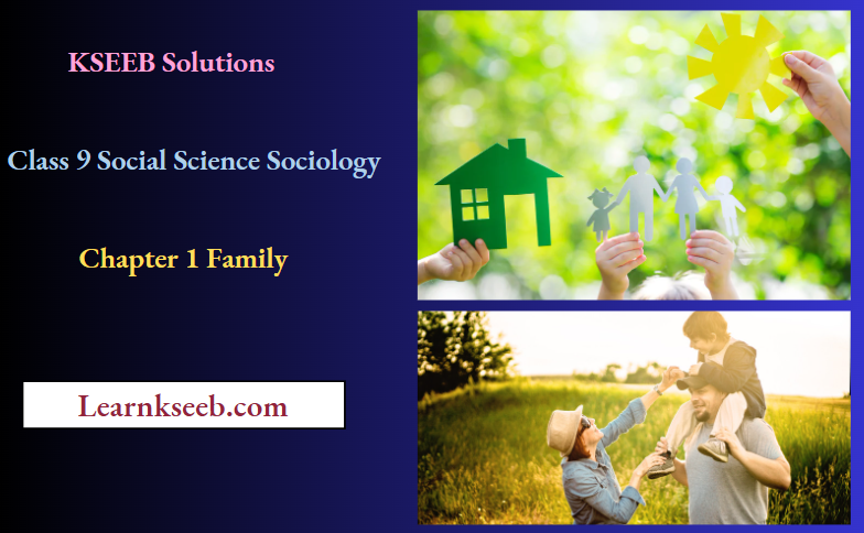 KSEEB Solutions For Class 9 Social Science Sociology Chapter 1 Family