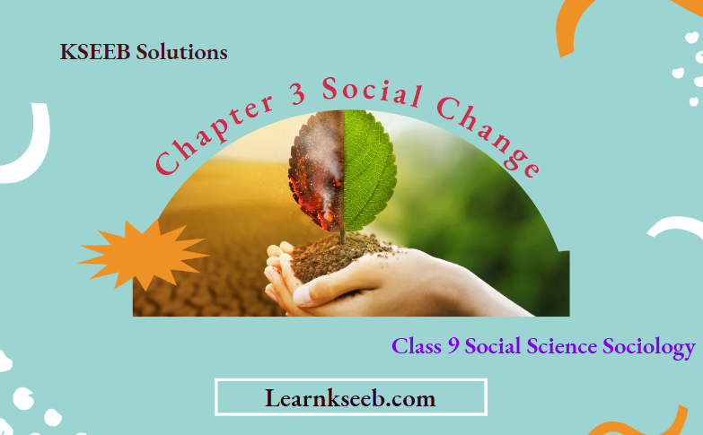 KSEEB Solutions For Class 9 Social Science Sociology Chapter 3 Social Change