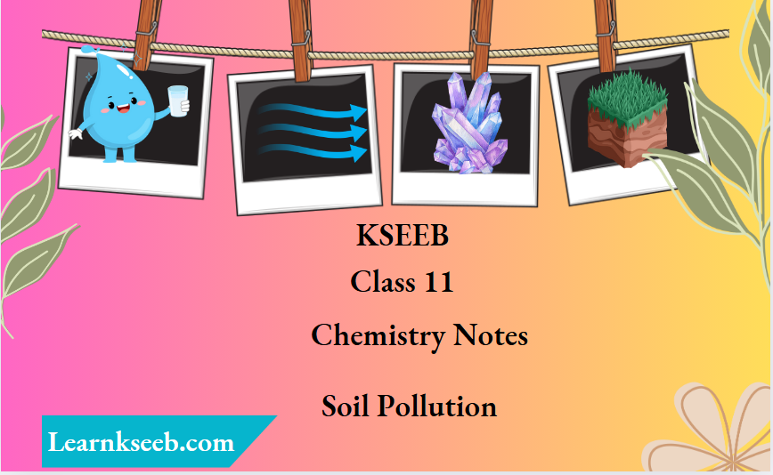 KSEEB Class 11 Chemistry Notes For Soil Pollution