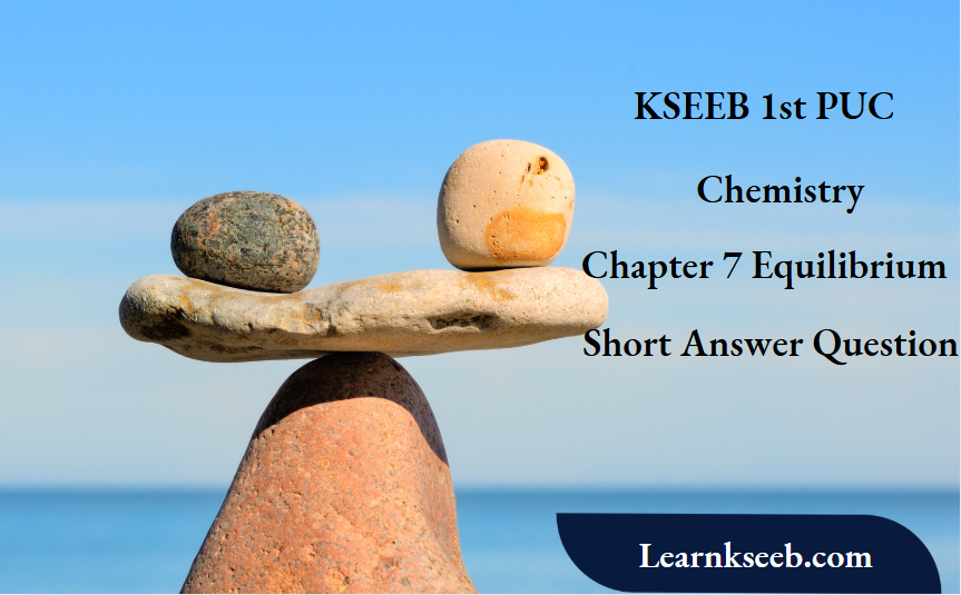 KSEEB 1st PUC Chemistry Chapter 7 Equilibrium Short Answer Questions